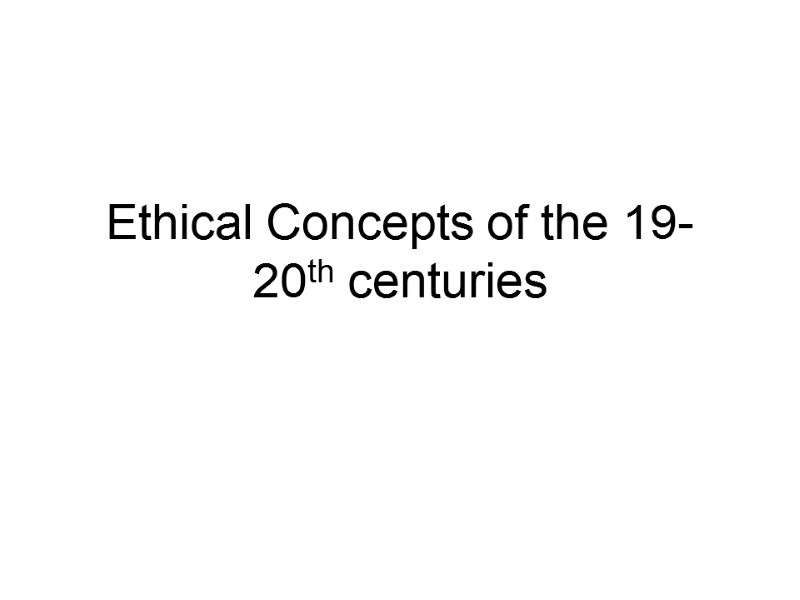 Ethical Concepts of the 19-20th centuries